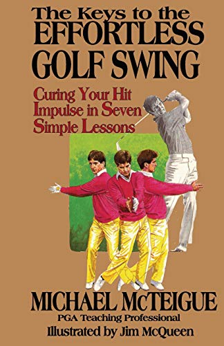 The Keys to the Effortless Golf Swing: Curing Your Hit Impulse in Seven Simple Lessons (Golf Instruction for Beginner and Intermediate Golfers, Band 1) von Mike McTeigue's Swing Management